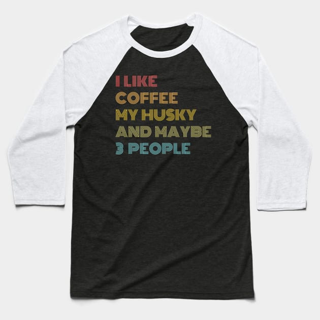 I LIKE COFFEE MY HUSKY & MAYBE 3 PEOPLE Baseball T-Shirt by Just Me Store